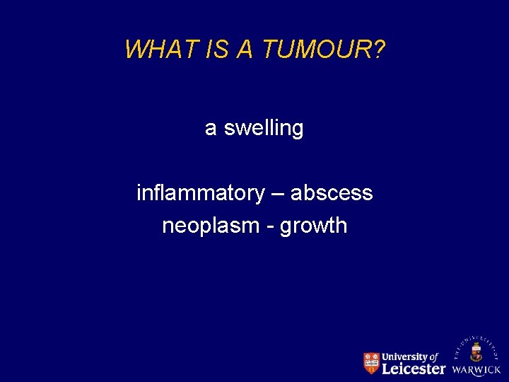 WHAT IS A TUMOUR? a swelling inflammatory – abscess neoplasm - growth 