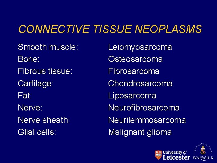 CONNECTIVE TISSUE NEOPLASMS Smooth muscle: Bone: Fibrous tissue: Cartilage: Fat: Nerve sheath: Glial cells: