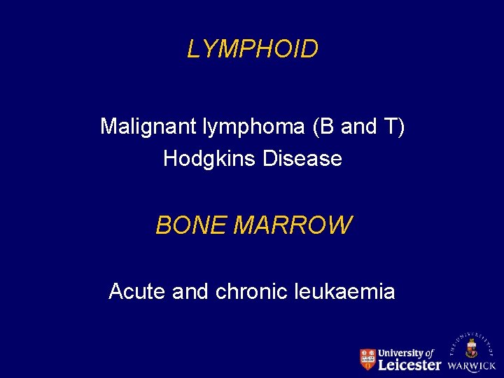 LYMPHOID Malignant lymphoma (B and T) Hodgkins Disease BONE MARROW Acute and chronic leukaemia