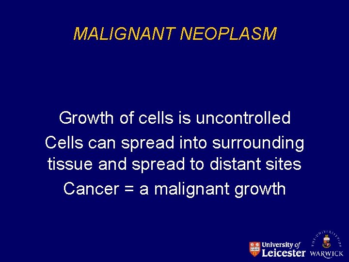 MALIGNANT NEOPLASM Growth of cells is uncontrolled Cells can spread into surrounding tissue and