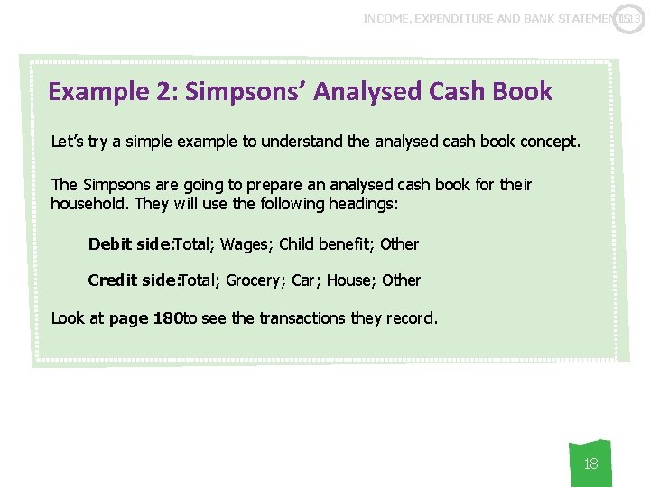 1. 13 INCOME, EXPENDITURE AND BANK STATEMENTS Example 2: Simpsons’ Analysed Cash Book Let’s