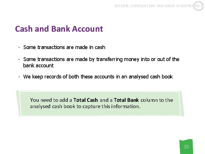 1. 13 INCOME, EXPENDITURE AND BANK STATEMENTS Cash and Bank Account • Some transactions