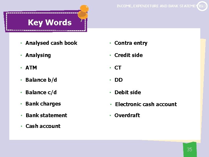 1. 13 INCOME, EXPENDITURE AND BANK STATEMENTS Key Words • Analysed cash book •