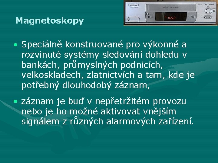 Magnetoskopy • Speciálně konstruované pro výkonné a rozvinuté systémy sledování dohledu v bankách, průmyslných