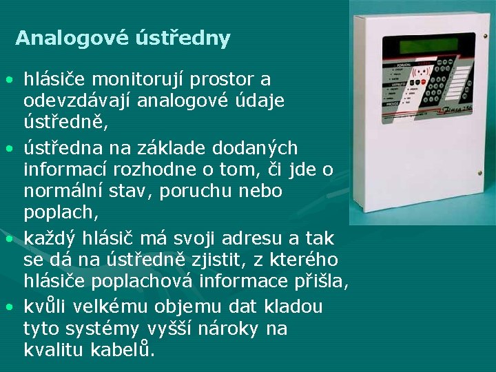 Analogové ústředny • hlásiče monitorují prostor a odevzdávají analogové údaje ústředně, • ústředna na