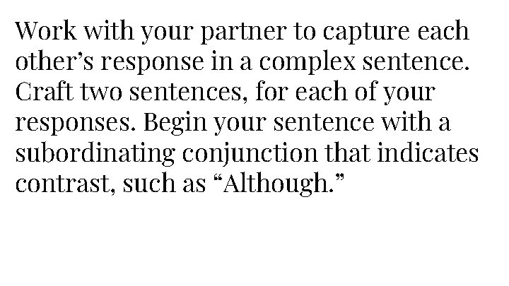 Work with your partner to capture each other’s response in a complex sentence. Craft