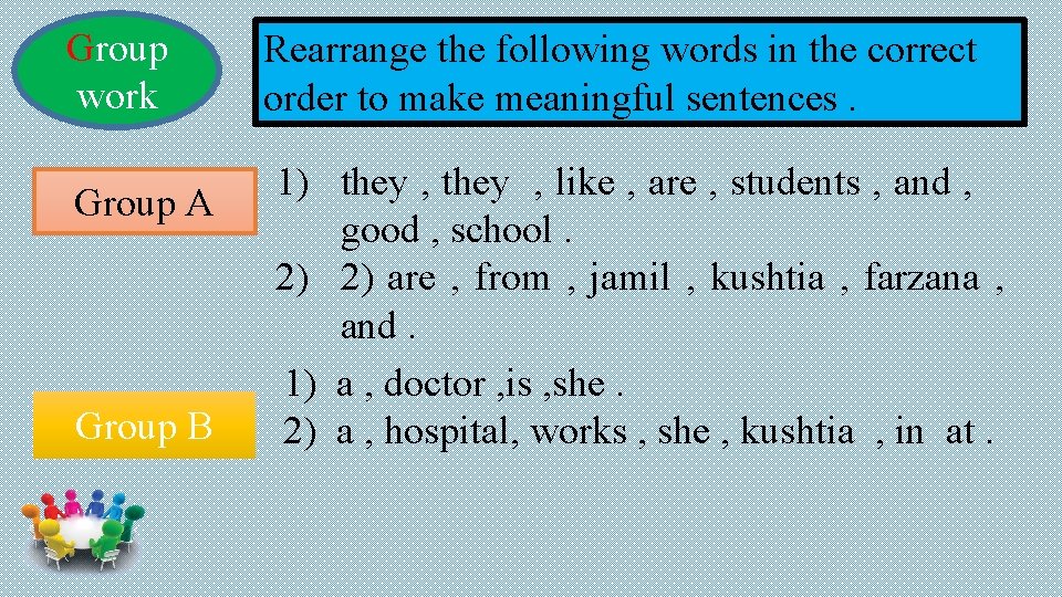 Group work Group A Group B Rearrange the following words in the correct order