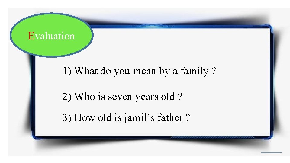 Evaluation 1) What do you mean by a family ? 2) Who is seven
