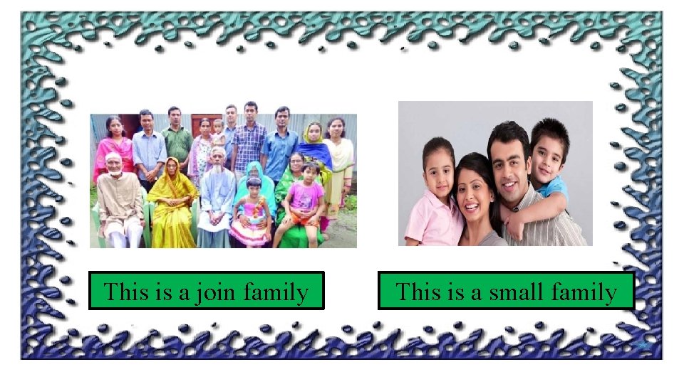 This is a join family This is a small family 