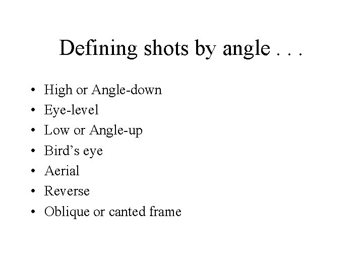 Defining shots by angle. . . • • High or Angle-down Eye-level Low or