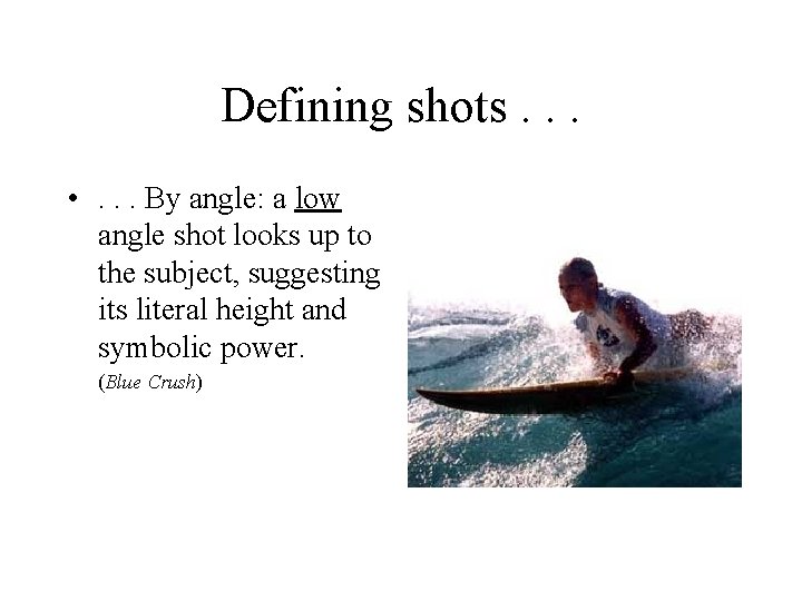 Defining shots. . . • . . . By angle: a low angle shot