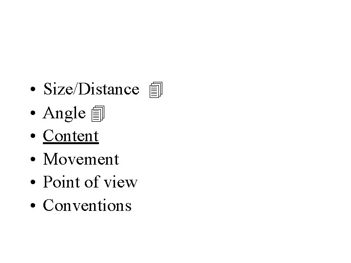  • • • Size/Distance Angle Content Movement Point of view Conventions 