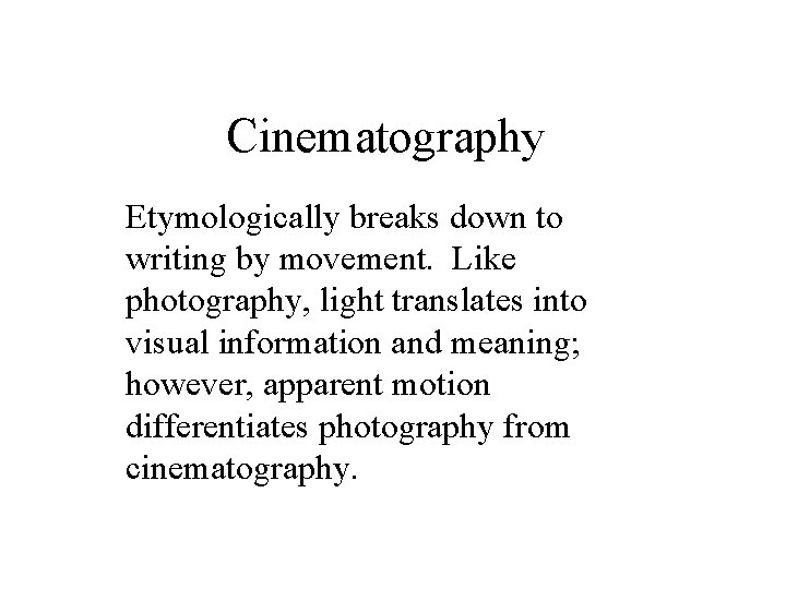 Cinematography Etymologically breaks down to writing by movement. Like photography, light translates into visual