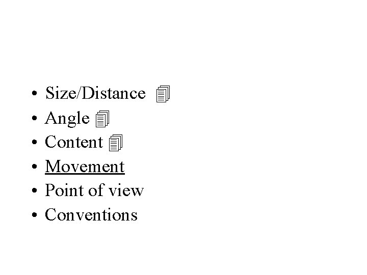  • • • Size/Distance Angle Content Movement Point of view Conventions 