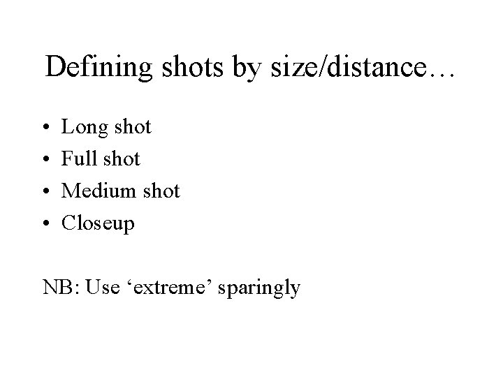 Defining shots by size/distance… • • Long shot Full shot Medium shot Closeup NB: