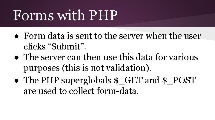 Forms with PHP ● Form data is sent to the server when the user