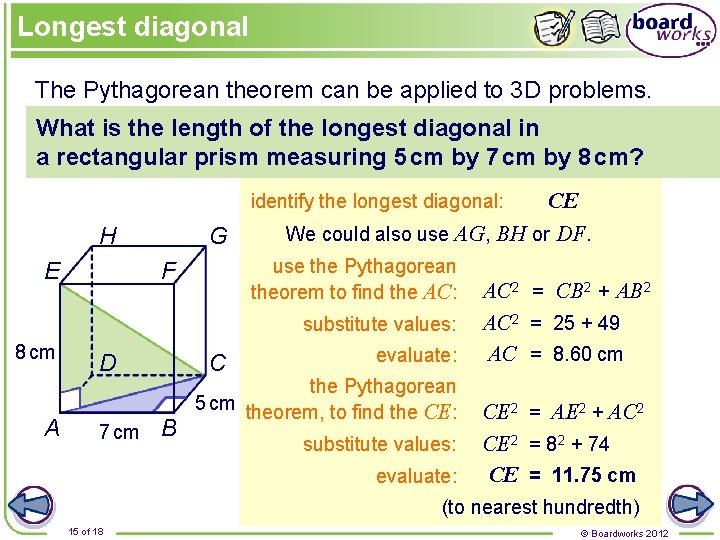Longest diagonal The Pythagorean theorem can be applied to 3 D problems. What is