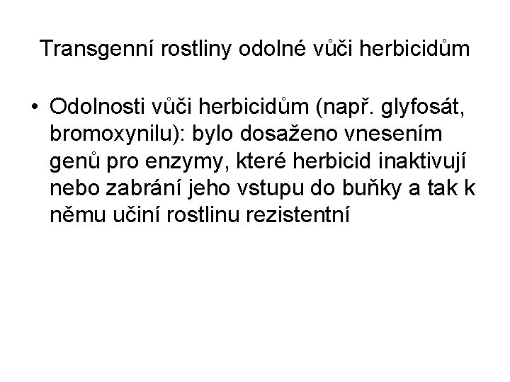 Transgenní rostliny odolné vůči herbicidům • Odolnosti vůči herbicidům (např. glyfosát, bromoxynilu): bylo dosaženo