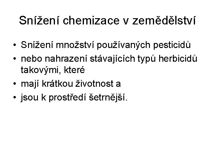 Snížení chemizace v zemědělství • Snížení množství používaných pesticidů • nebo nahrazení stávajících typů