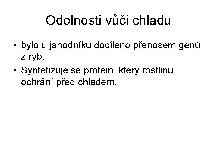 Odolnosti vůči chladu • bylo u jahodníku docíleno přenosem genů z ryb. • Syntetizuje