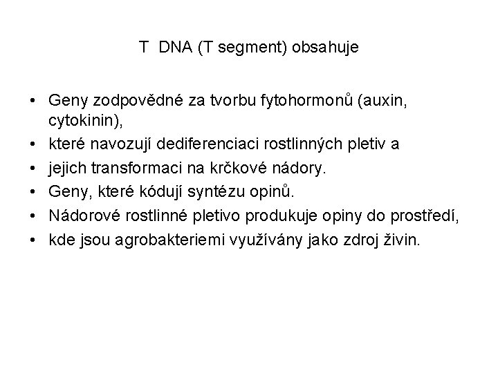 T DNA (T segment) obsahuje • Geny zodpovědné za tvorbu fytohormonů (auxin, cytokinin), •