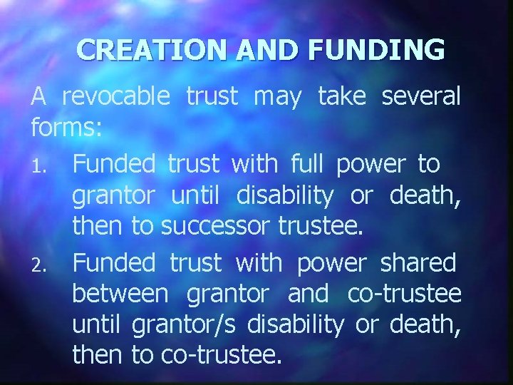 CREATION AND FUNDING A revocable trust may take several forms: 1. Funded trust with