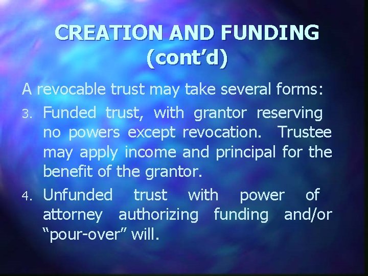 CREATION AND FUNDING (cont’d) A revocable trust may take several forms: 3. Funded trust,