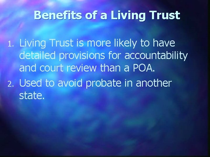 Benefits of a Living Trust 1. 2. Living Trust is more likely to have