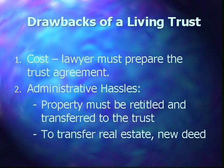 Drawbacks of a Living Trust 1. 2. Cost – lawyer must prepare the trust