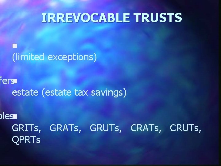 IRREVOCABLE TRUSTS n (limited exceptions) fers n estate (estate tax savings) ples: n GRITs,