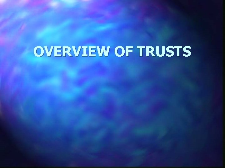 OVERVIEW OF TRUSTS 