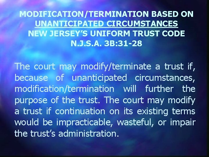 MODIFICATION/TERMINATION BASED ON UNANTICIPATED CIRCUMSTANCES NEW JERSEY’S UNIFORM TRUST CODE N. J. S. A.