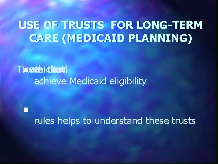 USE OF TRUSTS FOR LONG-TERM CARE (MEDICAID PLANNING) Trusts nvehicles are used that can
