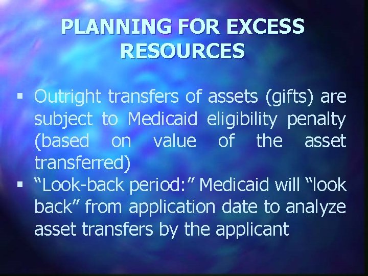 PLANNING FOR EXCESS RESOURCES § Outright transfers of assets (gifts) are subject to Medicaid