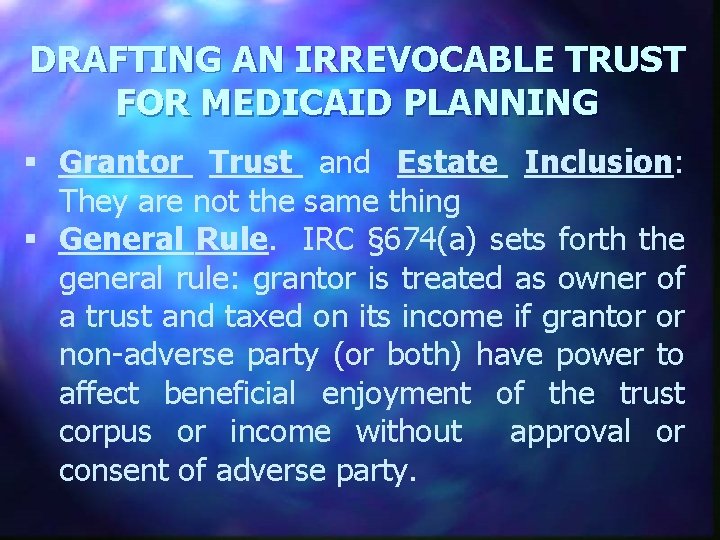 DRAFTING AN IRREVOCABLE TRUST FOR MEDICAID PLANNING § Grantor Trust and Estate Inclusion: They