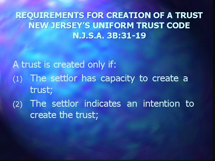 REQUIREMENTS FOR CREATION OF A TRUST NEW JERSEY’S UNIFORM TRUST CODE N. J. S.