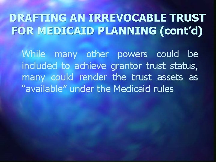 DRAFTING AN IRREVOCABLE TRUST FOR MEDICAID PLANNING (cont’d) While many other powers could be