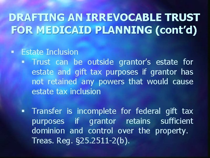 DRAFTING AN IRREVOCABLE TRUST FOR MEDICAID PLANNING (cont’d) § Estate Inclusion § Trust can
