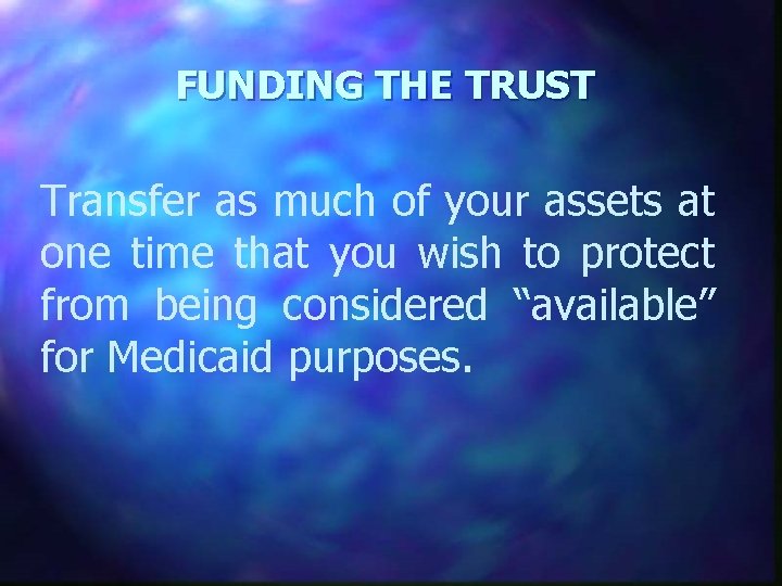 FUNDING THE TRUST Transfer as much of your assets at one time that you