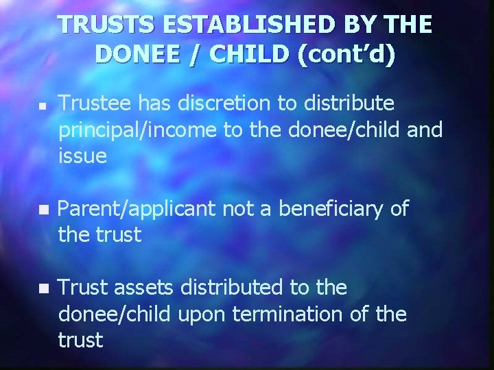 TRUSTS ESTABLISHED BY THE DONEE / CHILD (cont’d) Trustee has discretion to distribute principal/income