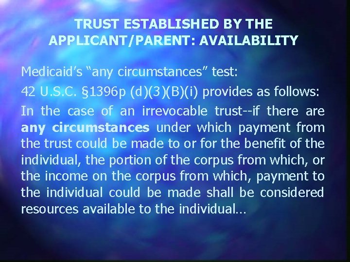 TRUST ESTABLISHED BY THE APPLICANT/PARENT: AVAILABILITY Medicaid’s “any circumstances” test: 42 U. S. C.
