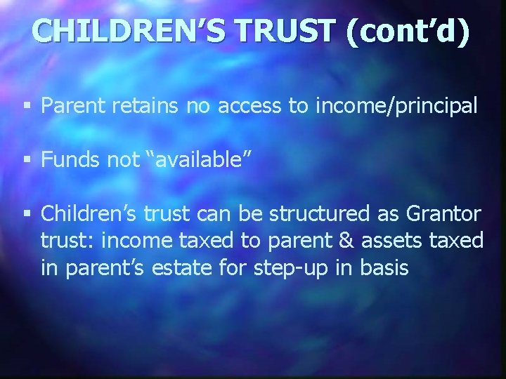 CHILDREN’S TRUST (cont’d) § Parent retains no access to income/principal § Funds not “available”
