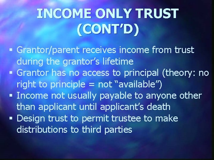 INCOME ONLY TRUST (CONT’D) § Grantor/parent receives income from trust during the grantor’s lifetime