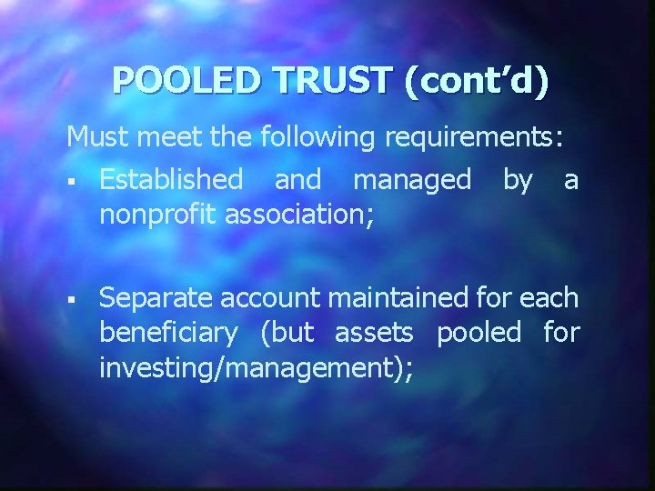 POOLED TRUST (cont’d) Must meet the following requirements: § Established and managed by a