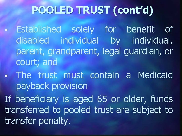 POOLED TRUST (cont’d) Established solely for benefit of disabled individual by individual, parent, grandparent,