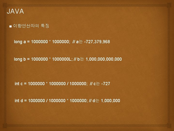 JAVA ■ 이항연산자의 특징 long a = 1000000 * 1000000; // a는 -727, 379,