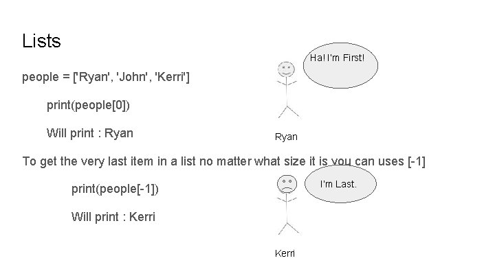 Lists Ha! I’m First! people = ['Ryan', 'John', 'Kerri'] print(people[0]) Will print : Ryan