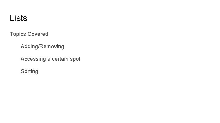 Lists Topics Covered Adding/Removing Accessing a certain spot Sorting 