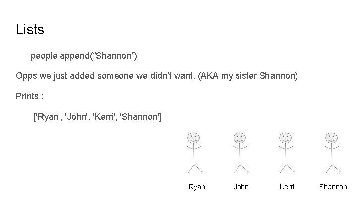 Lists people. append(“Shannon”) Opps we just added someone we didn’t want, (AKA my sister