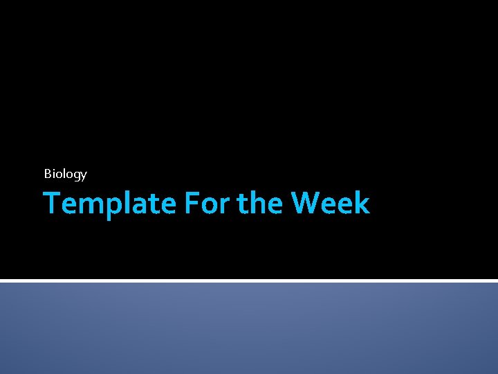 Biology Template For the Week 